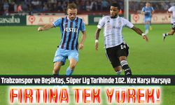 Trabzonspor ve Beşiktaş,Süper Lig Tarihinde 102. Kez Karşı Karşıya;İki takım arasındaki rekabette eşitlik bulunuyor