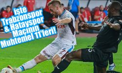 İşte Trabzonspor - Hatayspor Maçının Muhtemel 11'leri