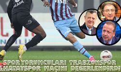 Spor Yorumcuları, Trabzonspor’un Hatayspor İle Oynadığı Müsabakayı Değerlendirdi
