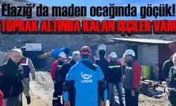 Elazığ'da maden ocağında göçük! toprak altına kalan işçiler var