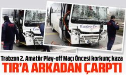 Trabzon 2. Amatör Play-off Maçı Öncesi korkunç kaza meydana geldi