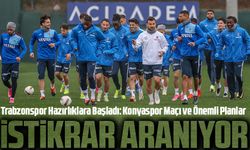 Trabzonspor Hazırlıklara Başladı: Konyaspor Maçı ve Önemli Planlar