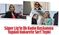 Süper Lig'in İlk Kadın Başkanına Yapılan Hakarete Sert Tepki