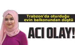 Trabzon'da Üzücü Bir Kaza: Genç Kadın Balkondan Düşerek Hayatını Kaybetti