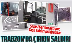 Trabzon'da CHP Otobüsüne Saldırı! Siyasi Gerilim Artıyor: Taşlı Saldırıya Uğradılar