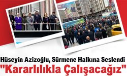 Hüseyin Azizoğlu, Sürmene Halkına Seslendi: "Kararlılıkla Çalışacağız"