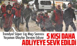 Trabzonspor-Fenerbahçe Maçı Olaylarında 5 kişi daha adliyeye sevk edildi