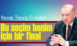 Cumhurbaşkanı Erdoğan: Bu Seçim Benim İçin Bir Final