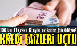 Kredi faizleri resmen uçtu! 100 bin TL çeken 12 ayda ne kadar faiz ödüyor?