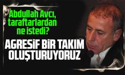 Trabzonspor teknik direktörü Abdullah Avcı taraftardan ne istiyor?
