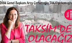 DİSK Genel Başkanı Artvinli hemşerimiz TAKA’ya konuştu; Taksim’de Olacağız