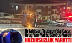 Ortahisar, Trabzon'da Kaza: Araç Yan Yattı, Sürücü Yaralı