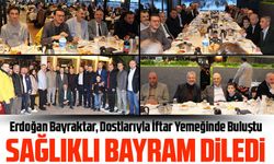 Erdoğan Bayraktar, Dostlarıyla Körfez Restaurant'ta İftar Yemeğinde Buluştu