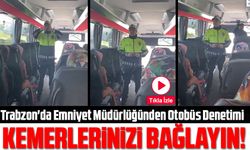 Trabzon'da Emniyet Müdürlüğünden Otobüs Denetimi: Kemerinizi Bağlayın!