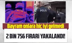 Türkiye Genelinde Operasyon: 2 bin 756 firari yakalandı!
