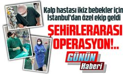 Kalp hastası ikiz bebekler için İstanbul’dan özel ekip geldi