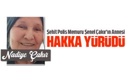 Şehit Polis Memuru Şenel Çakır'ın Annesi Hacı Nadiye Çakır Vefat Etti