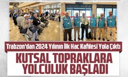 Trabzon'dan 2024 Yılının İlk Hac Kafilesi Yola Çıktı