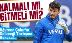 Trabzonspor'da Uğurcan Çakır’ın Geleceği Tartışma Konusu