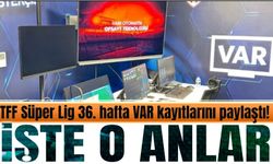 TFF, Süper Lig'de 36. haftada VAR'da inceleme gören pozisyonlara dair kayıtları açıkladı