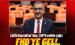 FKB Yönetim Kurulu Başkanı ve Milletvekili Lütfü Bayraktar’dan, CHP’li vekile çağrı