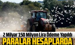 Çiftçilere Büyük Destek! 2 Milyar 150 Milyon Lira Ödeme Yapıldı