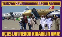 Trabzon Havalimanına ulaşım konusunda ciddi bir sorun yaşanıyor