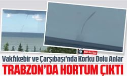 Trabzon'da Denizde Hortum Paniği! Vakfıkebir ve Çarşıbaşı'nda Korku Dolu Anlar