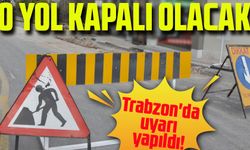 Trabzon'da Uyarı Yapıldı! O Yol Her Çarşamba Günü Kapalı Olacak