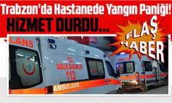 Trabzon’da Hastanede Yangın Paniği!