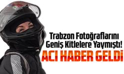 Trabzon Fotoğraflarını Geniş Kitlelere Yaymıştı! Acı Haber Geldi...