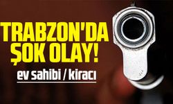 Trabzon’da Ev sahibi ile kiracı arasında çıkan tartışmada silah sesleri yankılandı