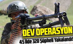 Türkiye Genelinde Dev Operasyon: 45 İlde 320 Şüpheli Yakalandı!