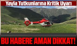 Yayla Tutkunlarına Kritik Uyarı: Kalp ve Solunum Hastalarına Dikkat!