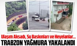 Trabzon’da Şiddetli Yağış: Ulaşım Aksadı, Su Baskınları ve Heyelanlar Meydana Geldi