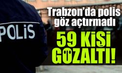 Trabzon'da Suçlulara Geçit Yok! 59 Kişi Yakalandı