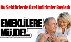 EMEKLİLERE MÜJDE! Bu Sektörlerde Özel İndirimler Başladı