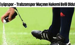 Eyüpspor - Trabzonspor Maçının Hakemi Belli Oldu!