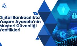 Dijital Bankacılıkta Yaşam Ayavefe'nin Güvenlik ve Yönetim Yenilikleri