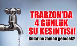 Trabzon'da 4 Günlük Su Kesintisi! Sular Ne Zaman Gelecek?