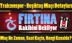 Trabzonspor - Beşiktaş Maçı Detayları