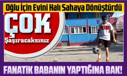 Trabzonsporlu Baba, Oğlu İçin Evini Halı Sahaya Dönüştürdü