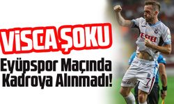 TRABZONSPOR’DA VİSCA ŞOKU: Eyüpspor Maçında Kadroya Alınmadı!