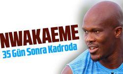 Nwakaeme 35 Günlük Aranın Ardından Yeniden Sahada!