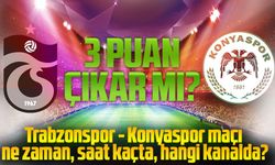 Trabzonspor - Konyaspor Maçı Ne Zaman, Saat Kaçta, Hangi Kanalda?