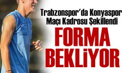 Trabzonspor- Konyaspor Maç Kadrosu Şekilleniyor!