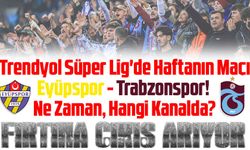 Trabzonspor, Eyüpspor'a Konuk Oluyor: Karşılaşma Detayları Belli Oldu!