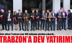 Trabzon’a Reis ailesi tarafından 100 milyonluk dev yatırım