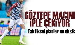 Trabzonspor’da o futbolcu Göztepe maçını iple çekiyor