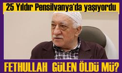 Fetullahçı Terör Örgütü elebaşı Fetullah Gülen hayatını kaybetti